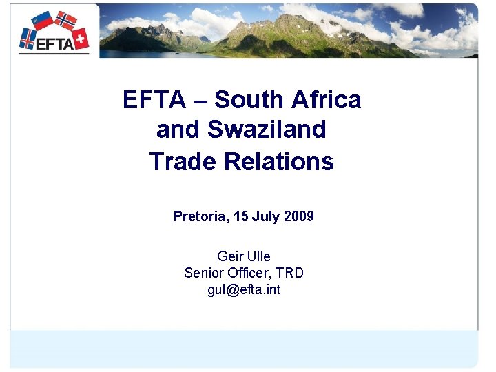 EFTA – South Africa and Swaziland Trade Relations Pretoria, 15 July 2009 Geir Ulle