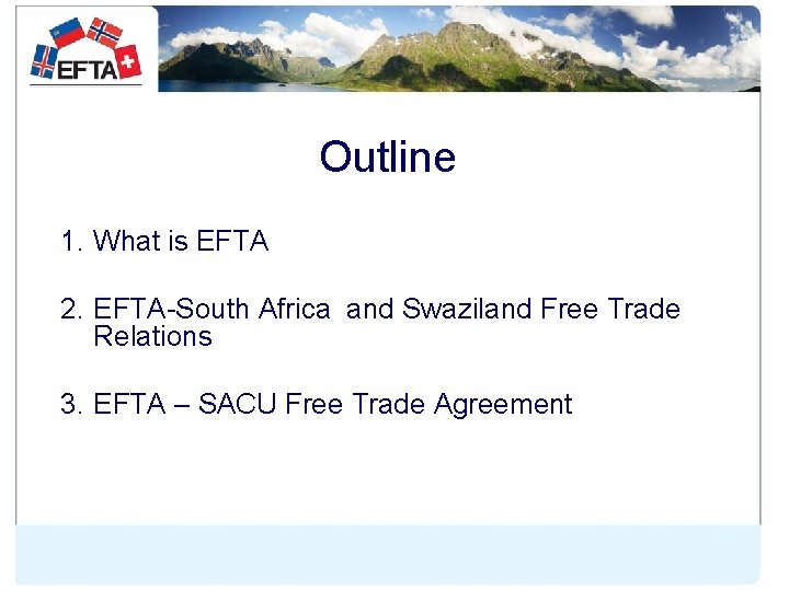 Outline 1. What is EFTA 2. EFTA-South Africa and Swaziland Free Trade Relations 3.