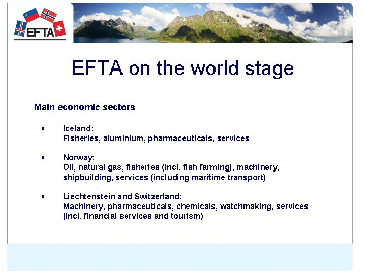 EFTA on the world stage Main economic sectors § Iceland: Fisheries, aluminium, pharmaceuticals, services