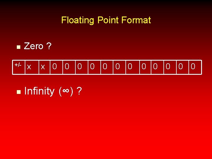 Floating Point Format n +/- n Zero ? x x 0 0 0 0
