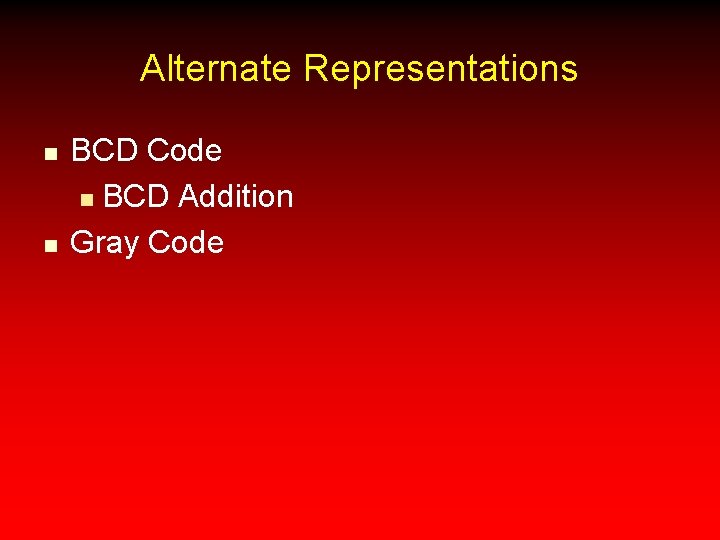 Alternate Representations n n BCD Code n BCD Addition Gray Code 
