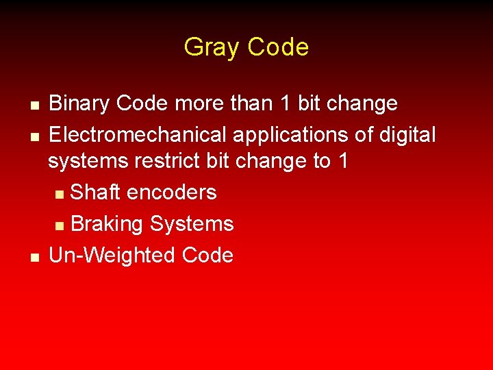 Gray Code n n n Binary Code more than 1 bit change Electromechanical applications