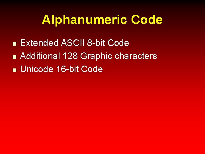 Alphanumeric Code n n n Extended ASCII 8 -bit Code Additional 128 Graphic characters