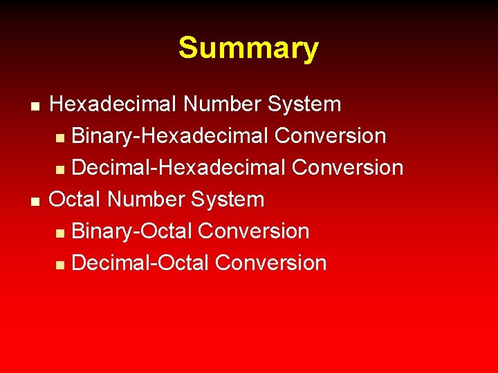 Summary n n Hexadecimal Number System n Binary-Hexadecimal Conversion n Decimal-Hexadecimal Conversion Octal Number