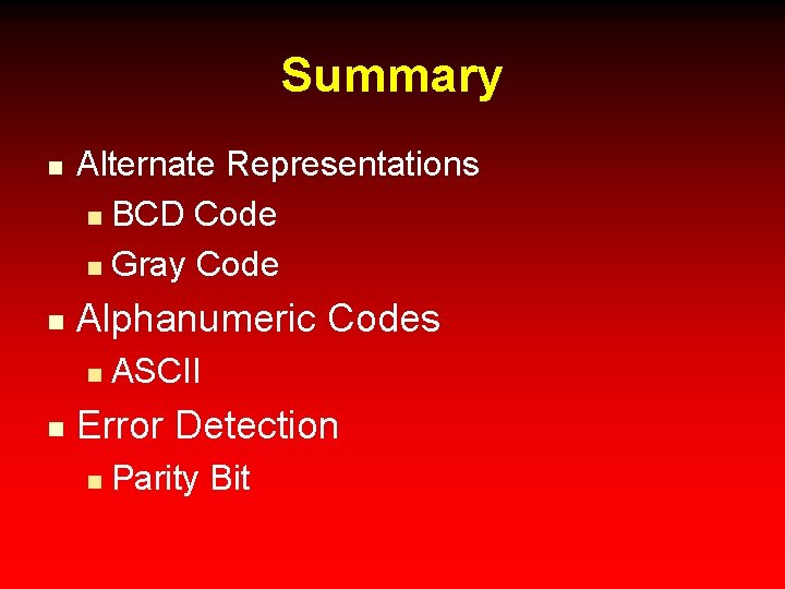 Summary n n Alternate Representations n BCD Code n Gray Code Alphanumeric Codes n