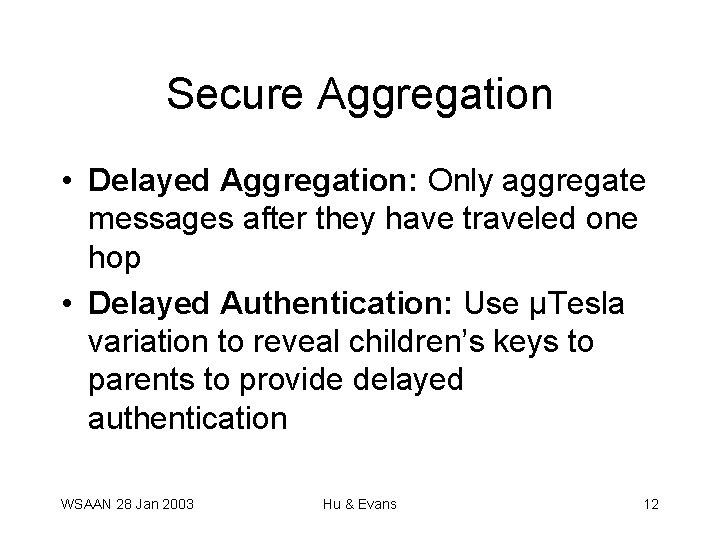 Secure Aggregation • Delayed Aggregation: Only aggregate messages after they have traveled one hop Secure Aggregation • Delayed Aggregation: Only aggregate messages after they have traveled one hop