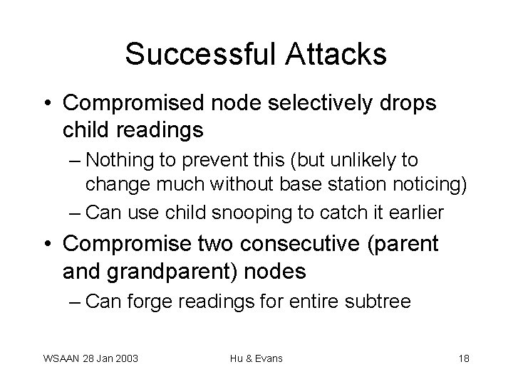 Successful Attacks • Compromised node selectively drops child readings – Nothing to prevent this Successful Attacks • Compromised node selectively drops child readings – Nothing to prevent this