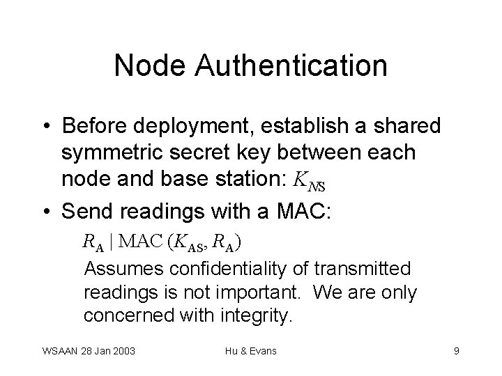 Node Authentication • Before deployment, establish a shared symmetric secret key between each node Node Authentication • Before deployment, establish a shared symmetric secret key between each node