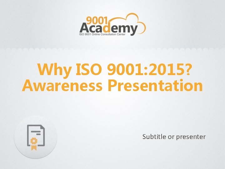 Why ISO 9001: 2015? Awareness Presentation Subtitle or presenter 