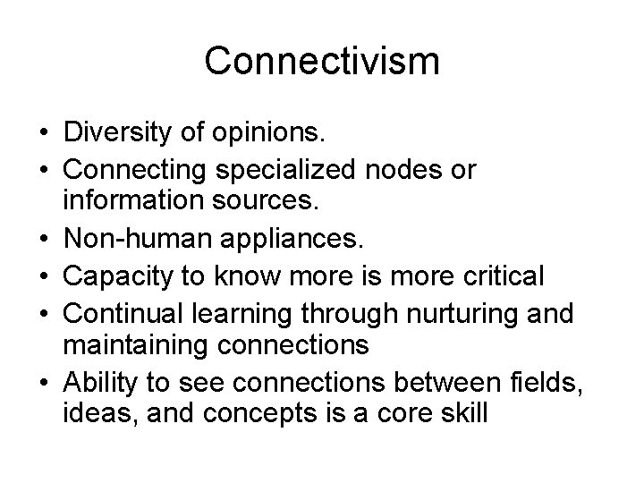 Connectivism • Diversity of opinions. • Connecting specialized nodes or information sources. • Non-human