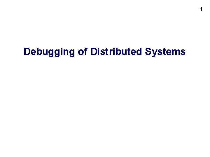 1 Debugging of Distributed Systems 