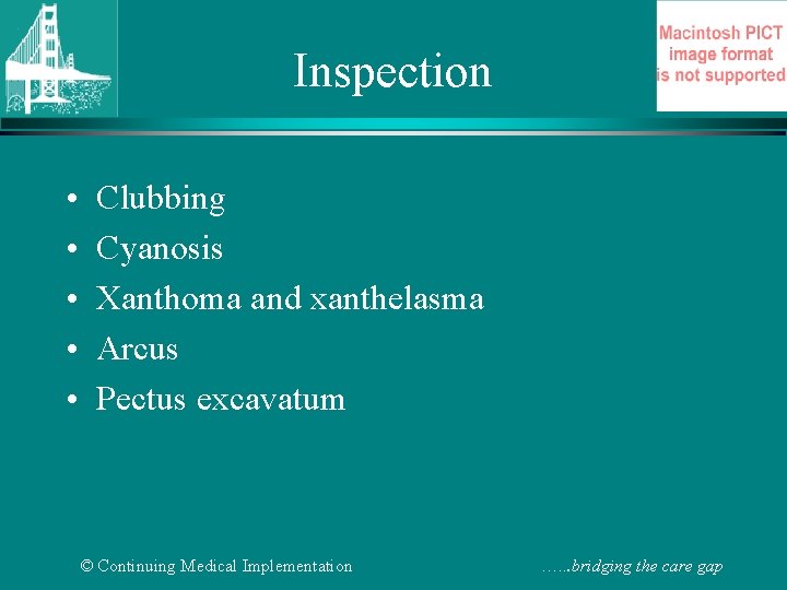 Inspection • • • Clubbing Cyanosis Xanthoma and xanthelasma Arcus Pectus excavatum © Continuing