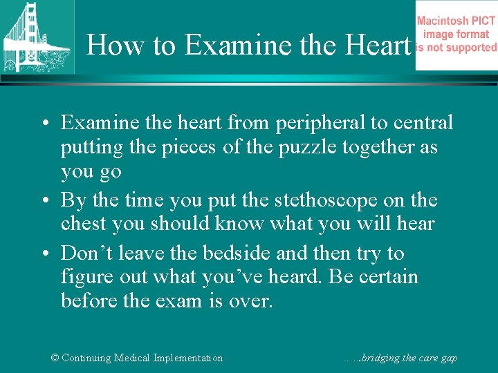 How to Examine the Heart • Examine the heart from peripheral to central putting