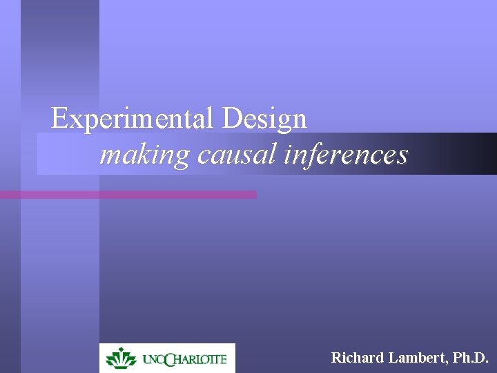 Experimental Design making causal inferences Richard Lambert, Ph. D. 