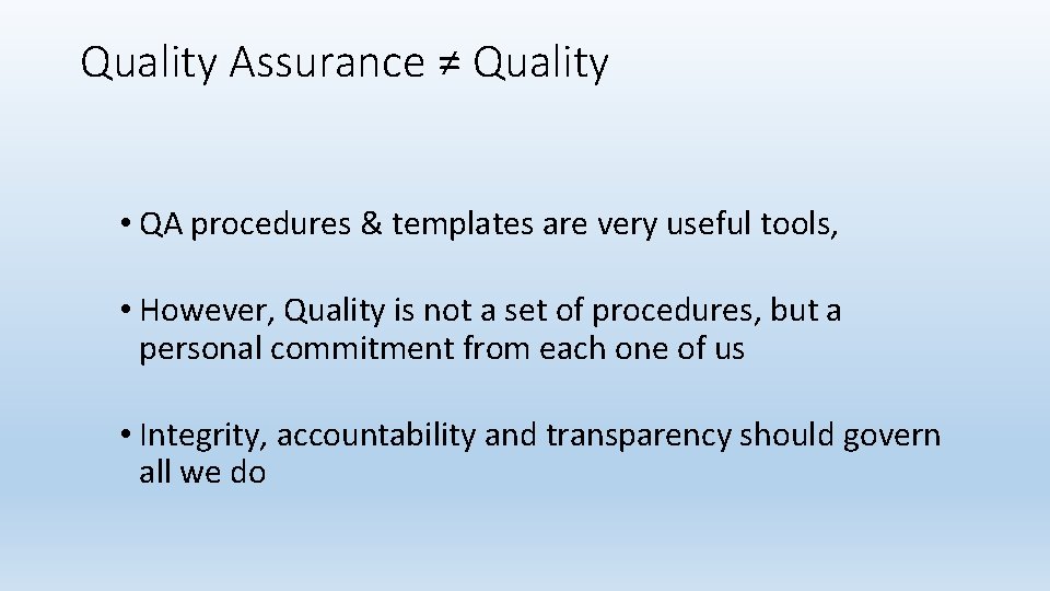 Quality Assurance ≠ Quality • QA procedures & templates are very useful tools, •