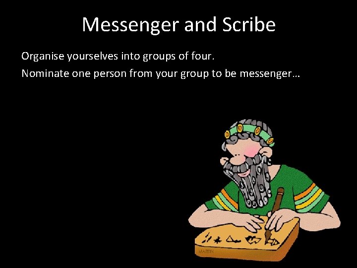 Messenger and Scribe Organise yourselves into groups of four. Nominate one person from your Messenger and Scribe Organise yourselves into groups of four. Nominate one person from your