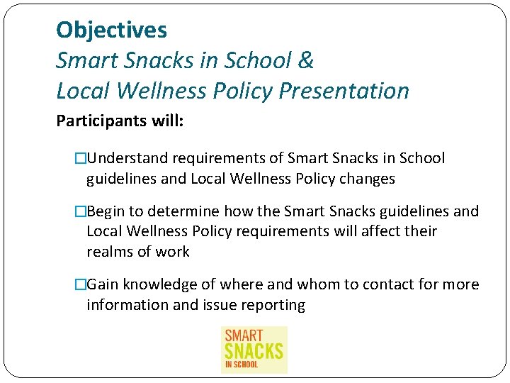 Objectives Smart Snacks in School & Local Wellness Policy Presentation Participants will: �Understand requirements