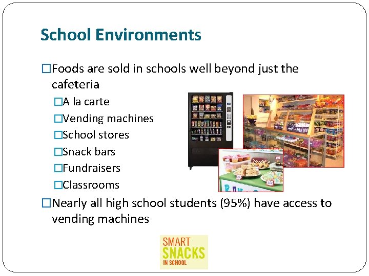 School Environments �Foods are sold in schools well beyond just the cafeteria �A la