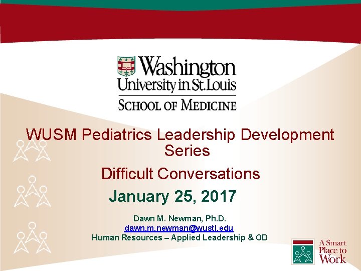 WUSM Pediatrics Leadership Development Series Difficult Conversations January 25, 2017 Dawn M. Newman, Ph.