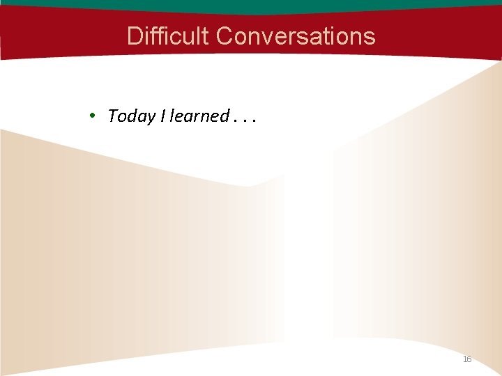 Difficult Conversations • Today I learned. . . 16 