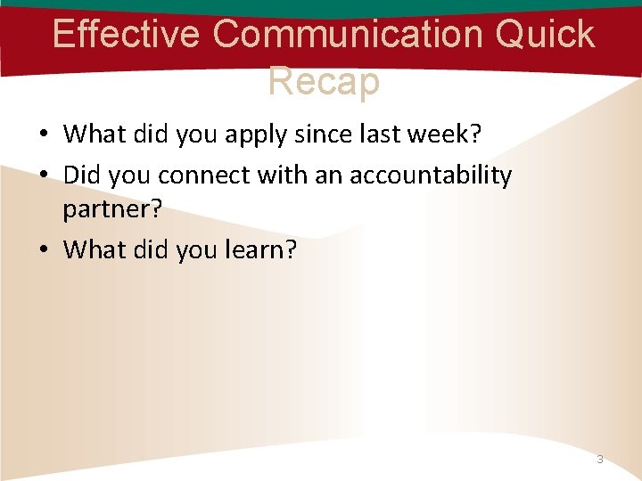 Effective Communication Quick Recap • What did you apply since last week? • Did