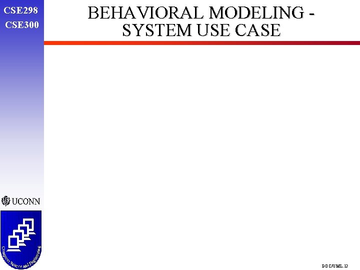 CSE 298 CSE 300 BEHAVIORAL MODELING SYSTEM USE CASE DOC/UML. 12 CSE 298 CSE 300 BEHAVIORAL MODELING SYSTEM USE CASE DOC/UML. 12