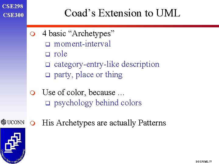 CSE 298 CSE 300 Coad’s Extension to UML m 4 basic “Archetypes” q moment-interval CSE 298 CSE 300 Coad’s Extension to UML m 4 basic “Archetypes” q moment-interval