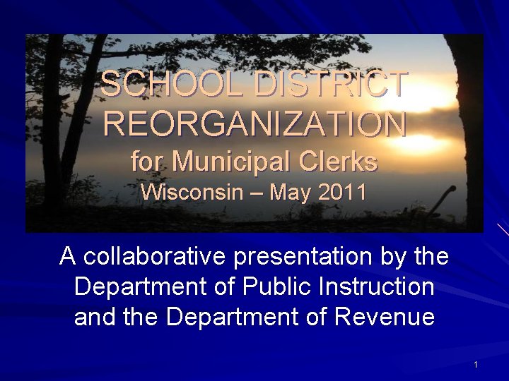 SCHOOL DISTRICT REORGANIZATION for Municipal Clerks Wisconsin – May 2011 A collaborative presentation by