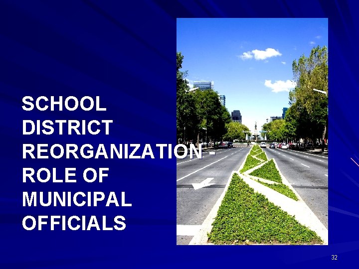 SCHOOL DISTRICT REORGANIZATION ROLE OF MUNICIPAL OFFICIALS 32 