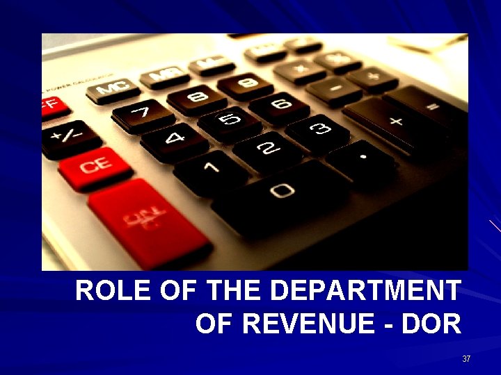 ROLE OF THE DEPARTMENT OF REVENUE - DOR 37 