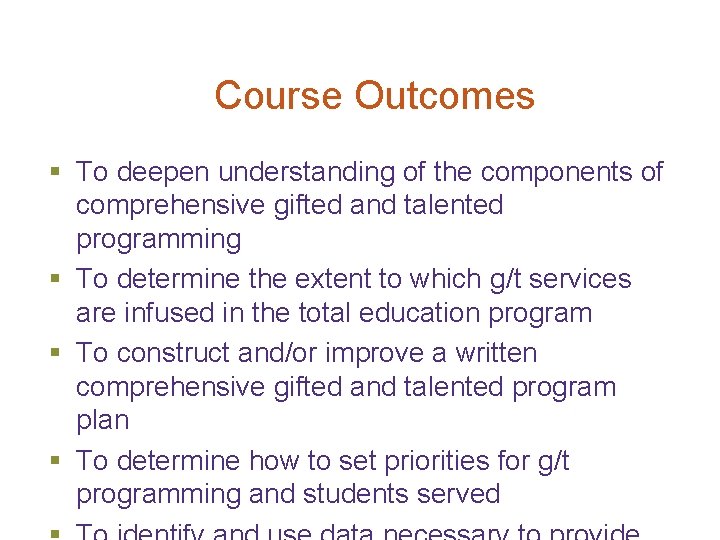 Course Outcomes § To deepen understanding of the components of comprehensive gifted and talented