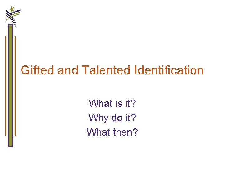 Gifted and Talented Identification What is it? Why do it? What then? 