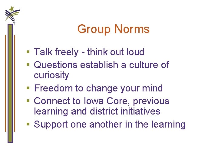 Group Norms § Talk freely - think out loud § Questions establish a culture