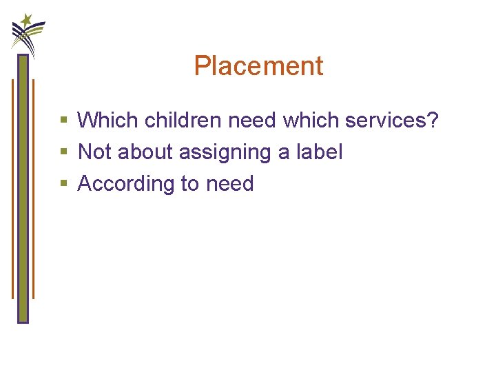 Placement § Which children need which services? § Not about assigning a label §