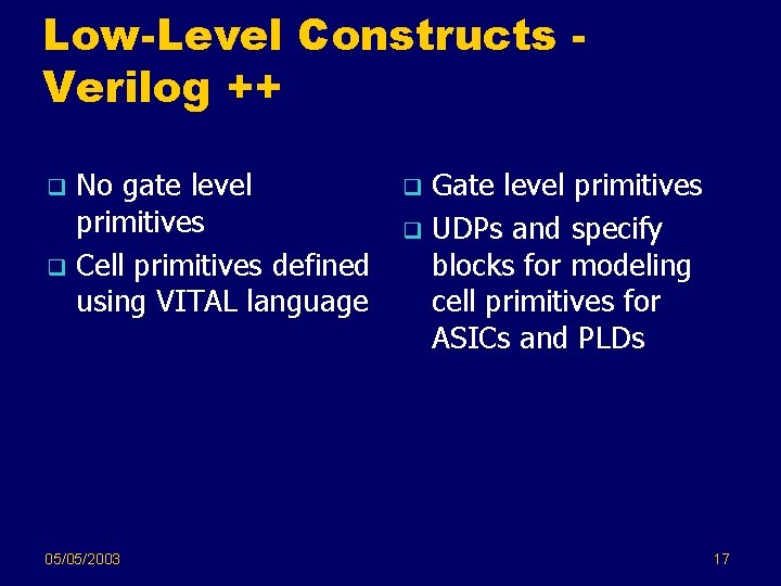 Low-Level Constructs Verilog ++ No gate level primitives q Cell primitives defined using VITAL