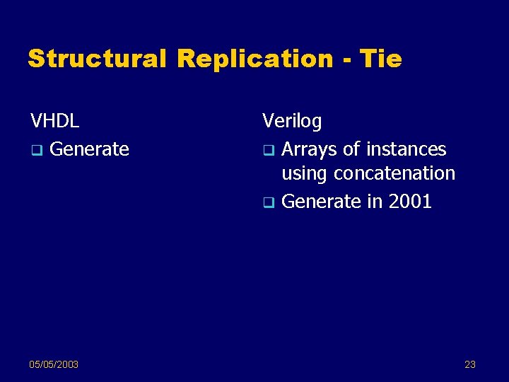 Structural Replication - Tie VHDL q Generate 05/05/2003 Verilog q Arrays of instances using Structural Replication - Tie VHDL q Generate 05/05/2003 Verilog q Arrays of instances using