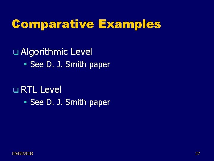 Comparative Examples q Algorithmic Level § See D. J. Smith paper q RTL Level