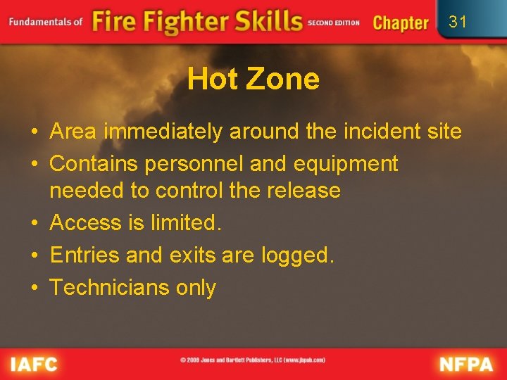 31 Hot Zone • Area immediately around the incident site • Contains personnel and