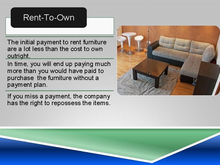 Rent-To-Own The initial payment to rent furniture a lot less than the cost to