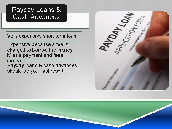 Payday Loans & Cash Advances Very expensive short term loan. Expensive because a fee
