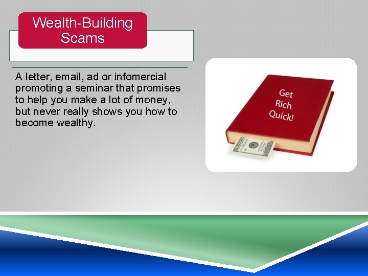 Wealth-Building Scams A letter, email, ad or infomercial promoting a seminar that promises to