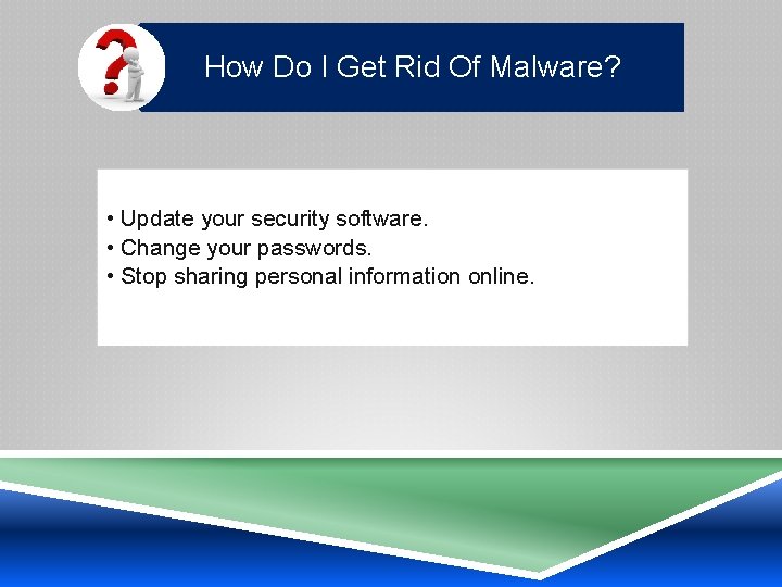 How Do I Get Rid Of Malware? • Update your security software. • Change