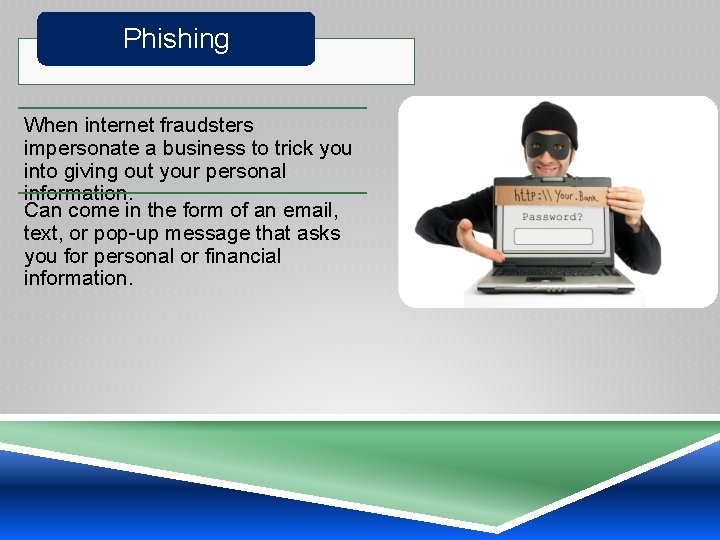 Phishing When internet fraudsters impersonate a business to trick you into giving out your