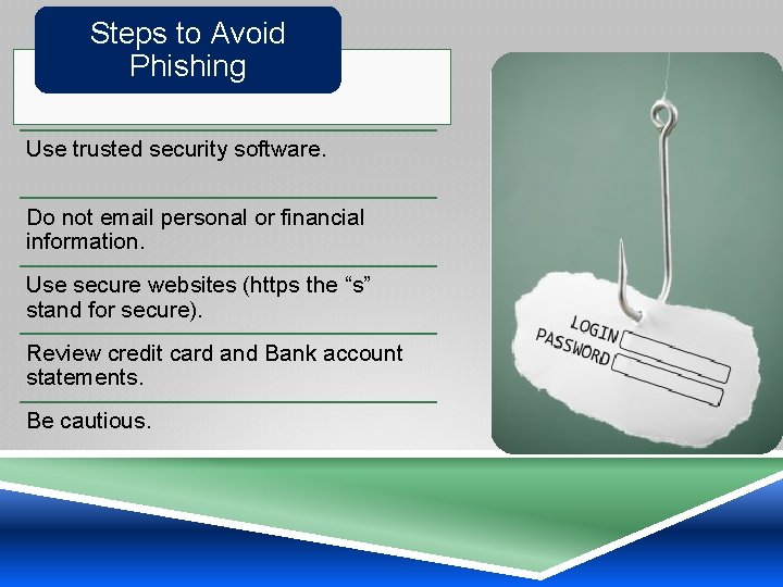 Steps to Avoid Phishing Use trusted security software. Do not email personal or financial