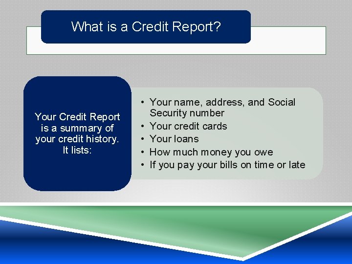 What is a Credit Report? Your Credit Report is a summary of your credit