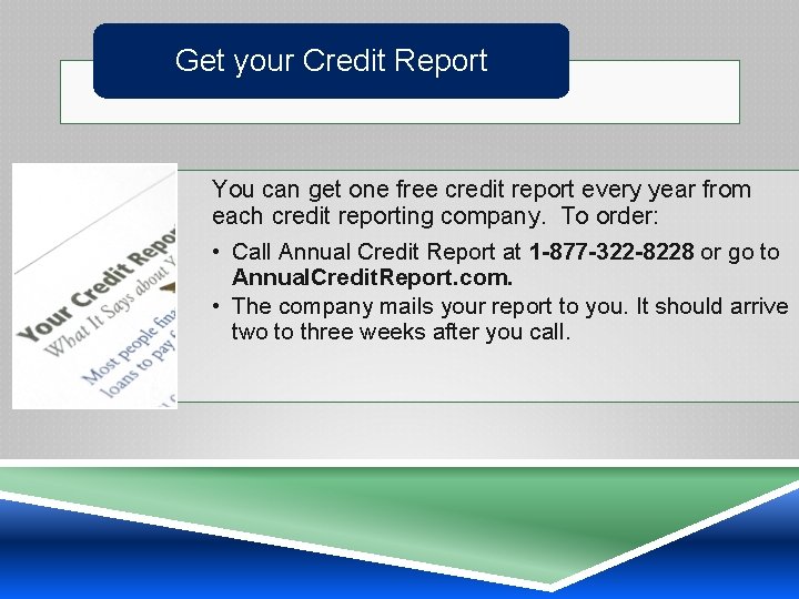 Get your Credit Report You can get one free credit report every year from