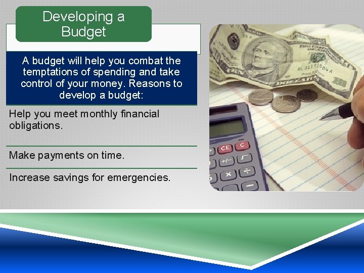 Developing a Budget A budget will help you combat the temptations of spending and