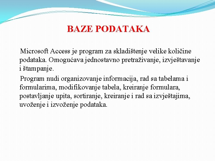 BAZE PODATAKA Microsoft Access je program za skladištenje velike količine podataka. Omogućava jednostavno pretraživanje,