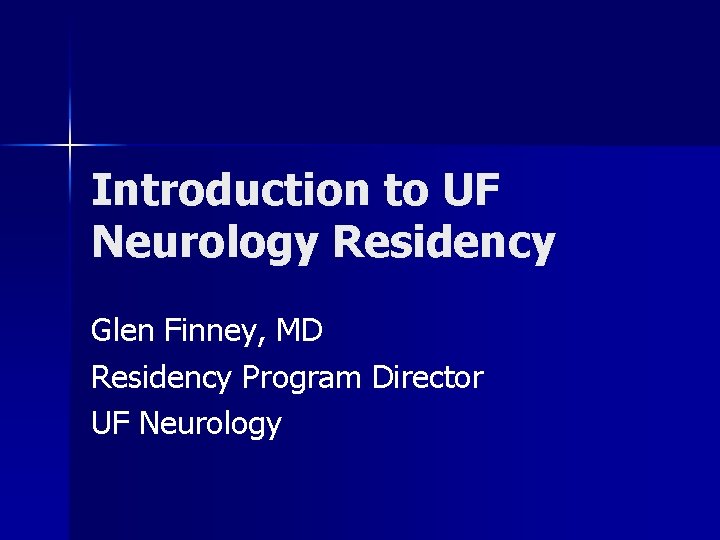 Introduction to UF Neurology Residency Glen Finney, MD Residency Program Director UF Neurology 