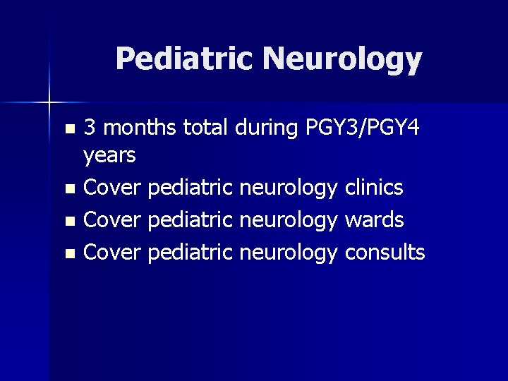 Pediatric Neurology 3 months total during PGY 3/PGY 4 years n Cover pediatric neurology